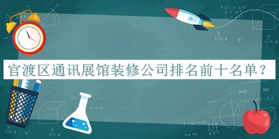 官渡區(qū)通訊展館裝修公司排名前十名單推出，值得一看