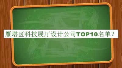 雁塔區(qū)科技展廳設(shè)計(jì)公司TOP10名單發(fā)布，網(wǎng)友推薦