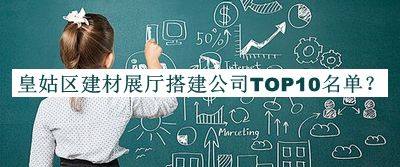 皇姑區(qū)建材展廳搭建公司TOP10名單推出，值得一看