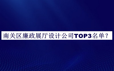 南關(guān)區(qū)廉政展廳設(shè)計(jì)公司TOP3名單揭曉，趕快收藏