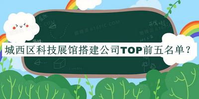 城西區(qū)科技展館搭建公司TOP前五名單推出，值得一看