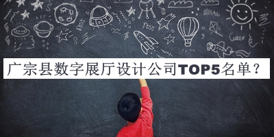 廣宗縣數(shù)字展廳設計公司TOP5名單發(fā)布，網(wǎng)友推薦