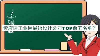 忻府區(qū)工業(yè)園展館設計公司TOP前五名單發(fā)布，閱后既刪