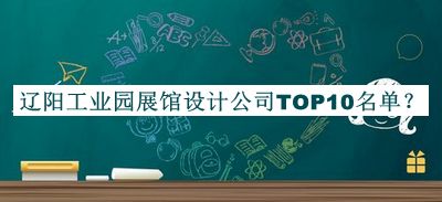 遼陽工業(yè)園展館設(shè)計公司TOP10名單公布，良心推薦