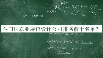 斗門區(qū)農(nóng)業(yè)展館設(shè)計公司排名前十名單公布，值得一看