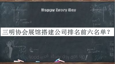 三明協(xié)會展館搭建公司排名前六名單發(fā)布，趕快收藏