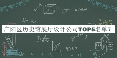 廣陽區(qū)歷史館展廳設(shè)計(jì)公司TOP5名單公布，趕快收藏