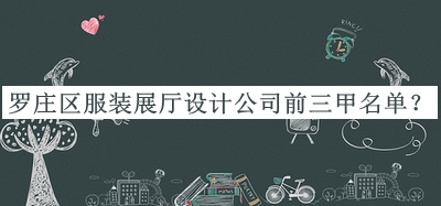 羅莊區(qū)服裝展廳設(shè)計(jì)公司前三甲名單揭曉，閱后既刪