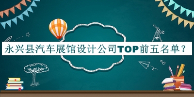永興縣汽車展館設(shè)計(jì)公司TOP前五名單公布，良心推薦