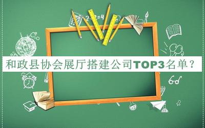 和政縣協(xié)會(huì)展廳搭建公司TOP3名單公布，趕快收藏