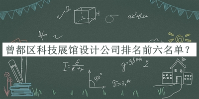 曾都區(qū)科技展館設(shè)計(jì)公司排名前六名單揭曉，閱后既刪