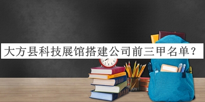 大方縣科技展館搭建公司前三甲名單公開，值得一看