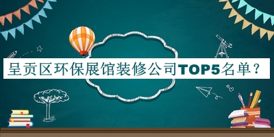呈貢區(qū)環(huán)保展館裝修公司TOP5名單宣布，網(wǎng)友推薦
