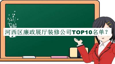 河西區(qū)廉政展廳裝修公司TOP10名單公布，值得一看