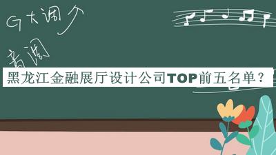 黑龍江金融展廳設(shè)計公司TOP前五名單宣布，閱后既刪