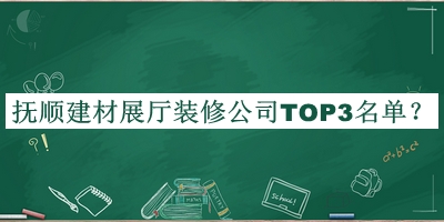 撫順建材展廳裝修公司TOP3名單公布，趕快收藏