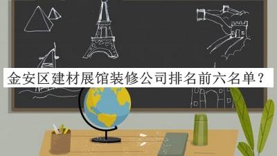 金安區(qū)建材展館裝修公司排名前六名單發(fā)布，網(wǎng)友推薦