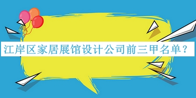 江岸區(qū)家居展館設(shè)計(jì)公司前三甲名單公開，網(wǎng)友推薦