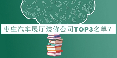 棗莊汽車展廳裝修公司TOP3名單公布，閱后既刪