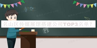 名山區(qū)傳媒展館搭建公司TOP3名單公布，值得一看