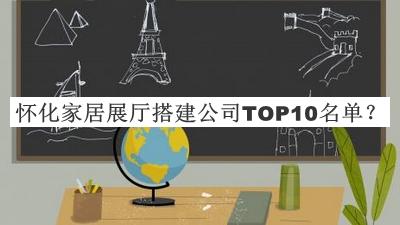 懷化家居展廳搭建公司TOP10名單宣布，值得一看