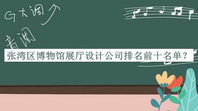 張灣區(qū)博物館展廳設(shè)計公司排名前十名單公布，值得一看