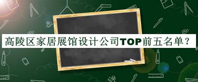 高陵區(qū)家居展館設計公司TOP前五名單公開，閱后既刪