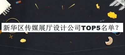 新華區(qū)傳媒展廳設計公司TOP5名單發(fā)布，趕快收藏