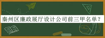 秦州區(qū)廉政展廳設計公司前三甲名單宣布，網友推薦