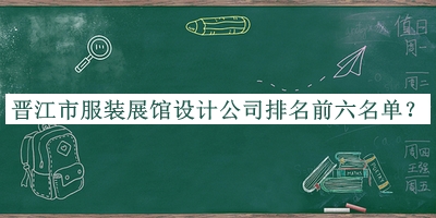 晉江市服裝展館設計公司排名前六名單公開，閱后既刪
