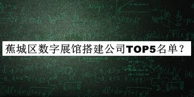 蕉城區(qū)數(shù)字展館搭建公司TOP5名單公開，值得一看