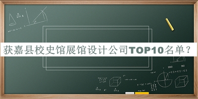 獲嘉縣校史館展館設(shè)計(jì)公司TOP10名單宣布，網(wǎng)友推薦