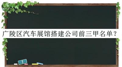 廣陵區(qū)汽車展館搭建公司前三甲名單揭曉，趕快收藏