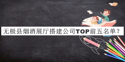 無極縣煙酒展廳搭建公司TOP前五名單宣布，閱后既刪