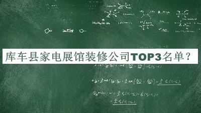 庫(kù)車縣家電展館裝修公司TOP3名單推出，良心推薦