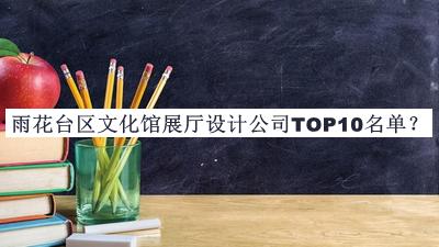雨花臺區(qū)文化館展廳設(shè)計公司TOP10名單推出，值得一看