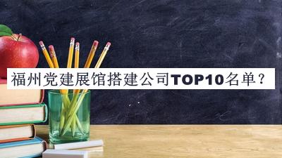 福州黨建展館搭建公司TOP10名單公布，網(wǎng)友推薦