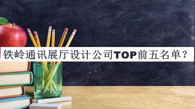 鐵嶺通訊展廳設(shè)計公司TOP前五名單宣布，閱后既刪